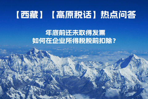 西藏企業年底前還未取得發票，如何在企業所得稅稅前扣除？