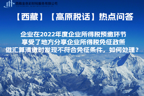 西藏企業在2022年度企業所得稅預繳環節享受了地方分享企業所得稅免征政策，做匯算清繳時發現不符合免征條件，如何處理？